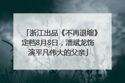 浙江出品《不再退缩》定档8月8日，潘斌龙饰演平凡伟大的父亲